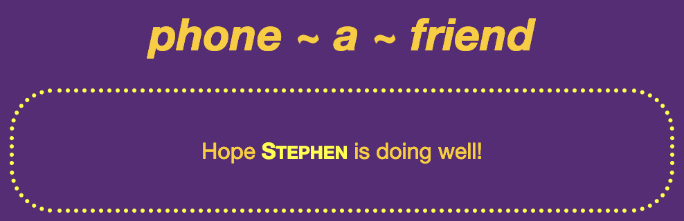 The logotype for 'phone~a~friend' along with the accompanying text 'Hope Stephen is doing well!'